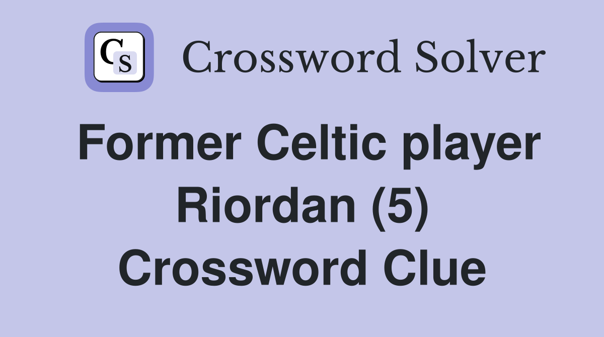 Former Celtic player Riordan (5) Crossword Clue