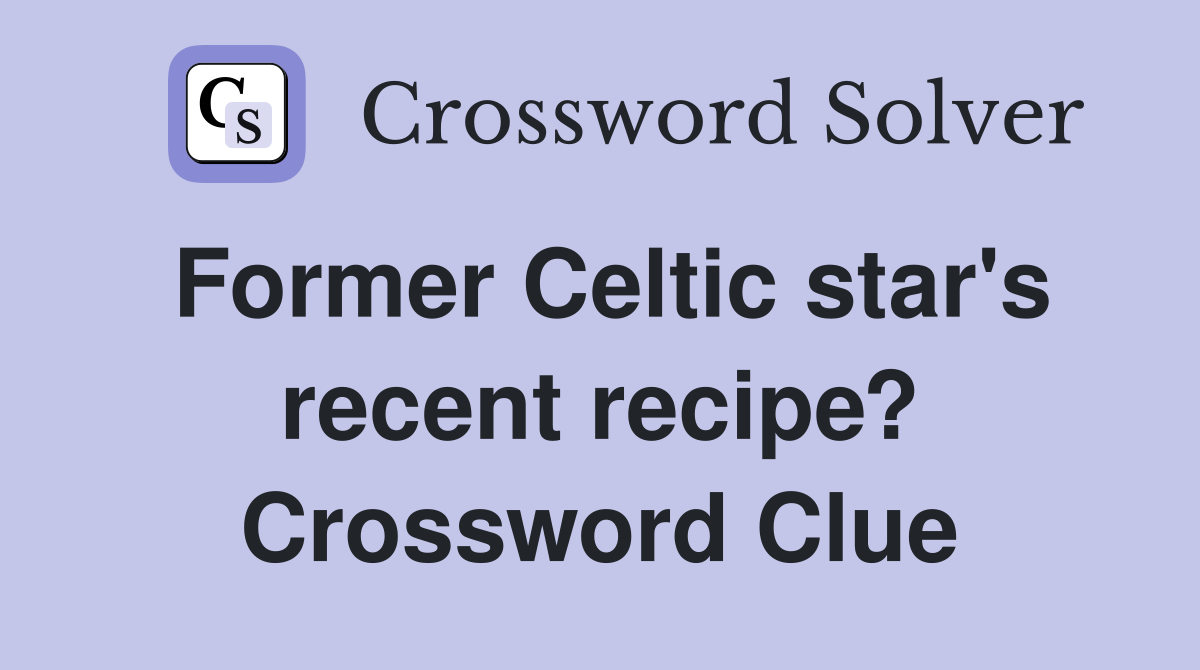 Former Celtic star's recent recipe? Crossword Clue