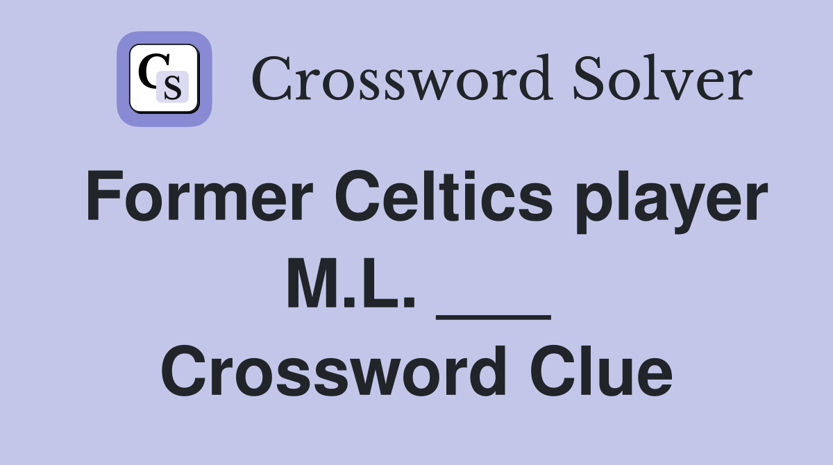 Former Celtics player M.L. ___ Crossword Clue