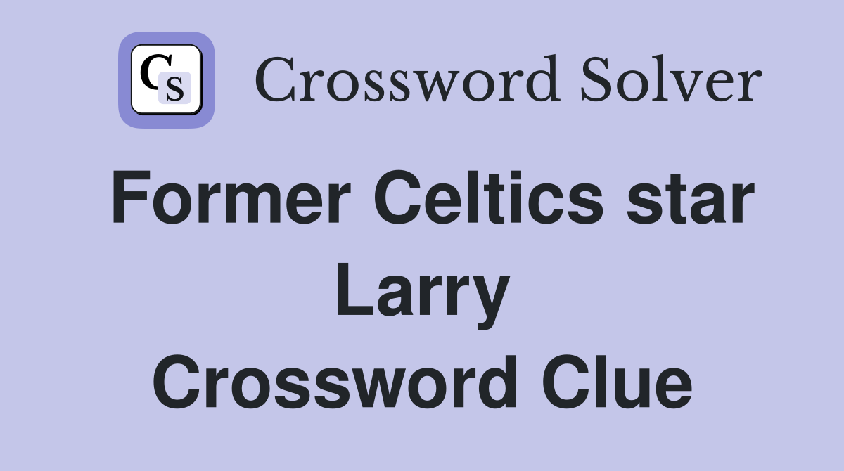 Former Celtics star Larry Crossword Clue
