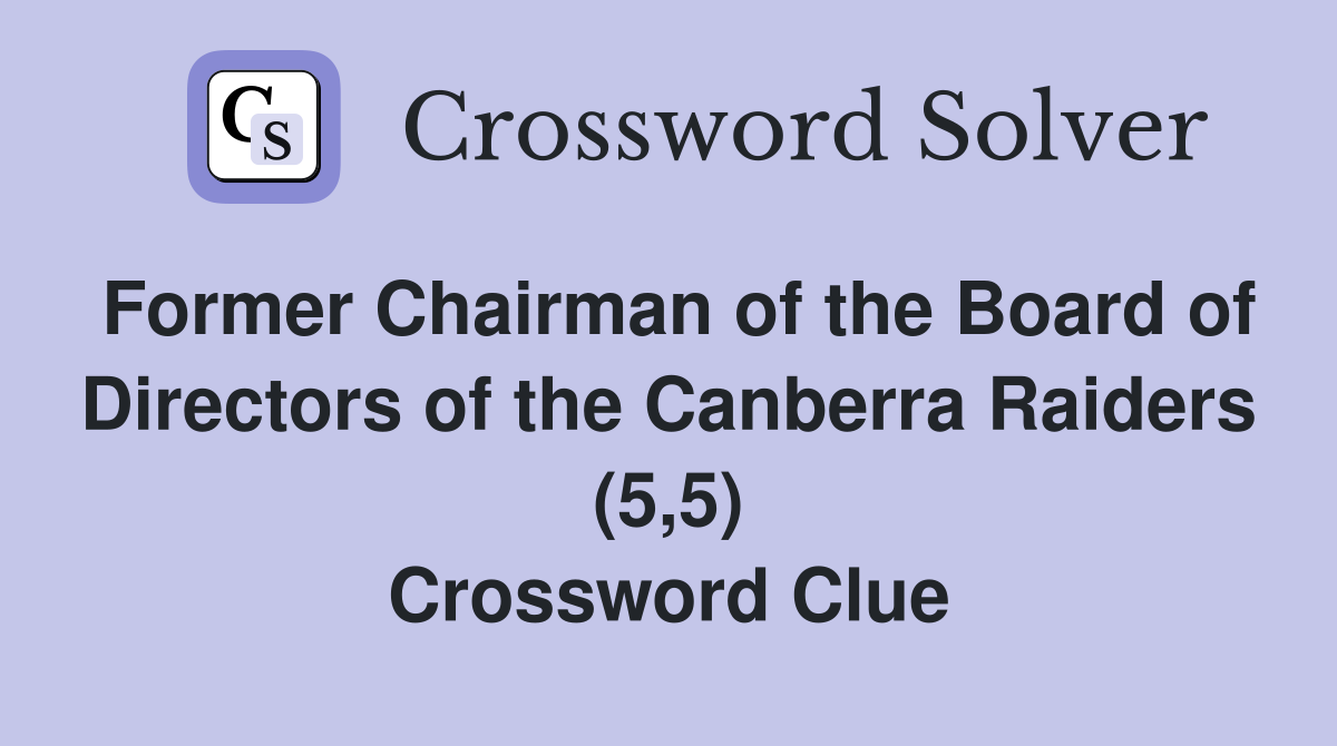 Former Chairman of the Board of Directors of the Canberra Raiders (5,5) Crossword Clue