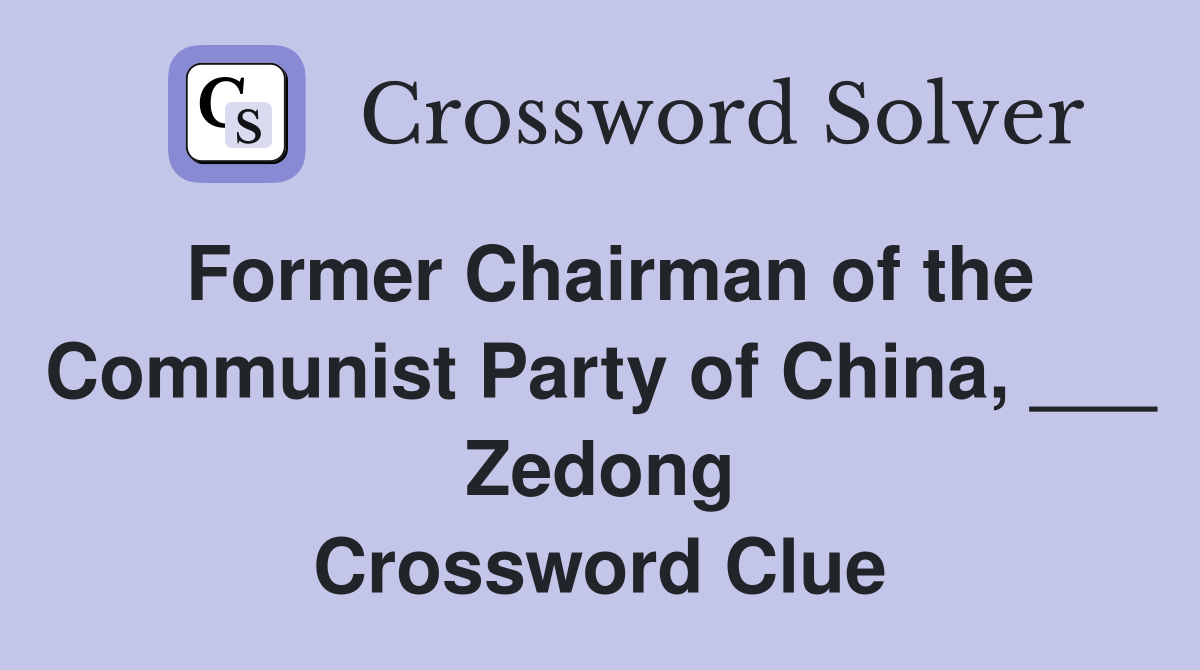 Former Chairman of the Communist Party of China, ___ Zedong Crossword Clue
