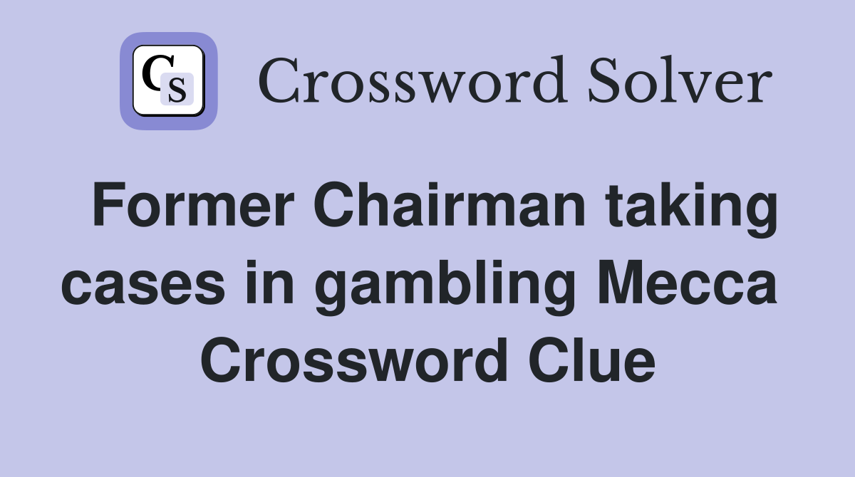 Former Chairman taking cases in gambling Mecca  Crossword Clue