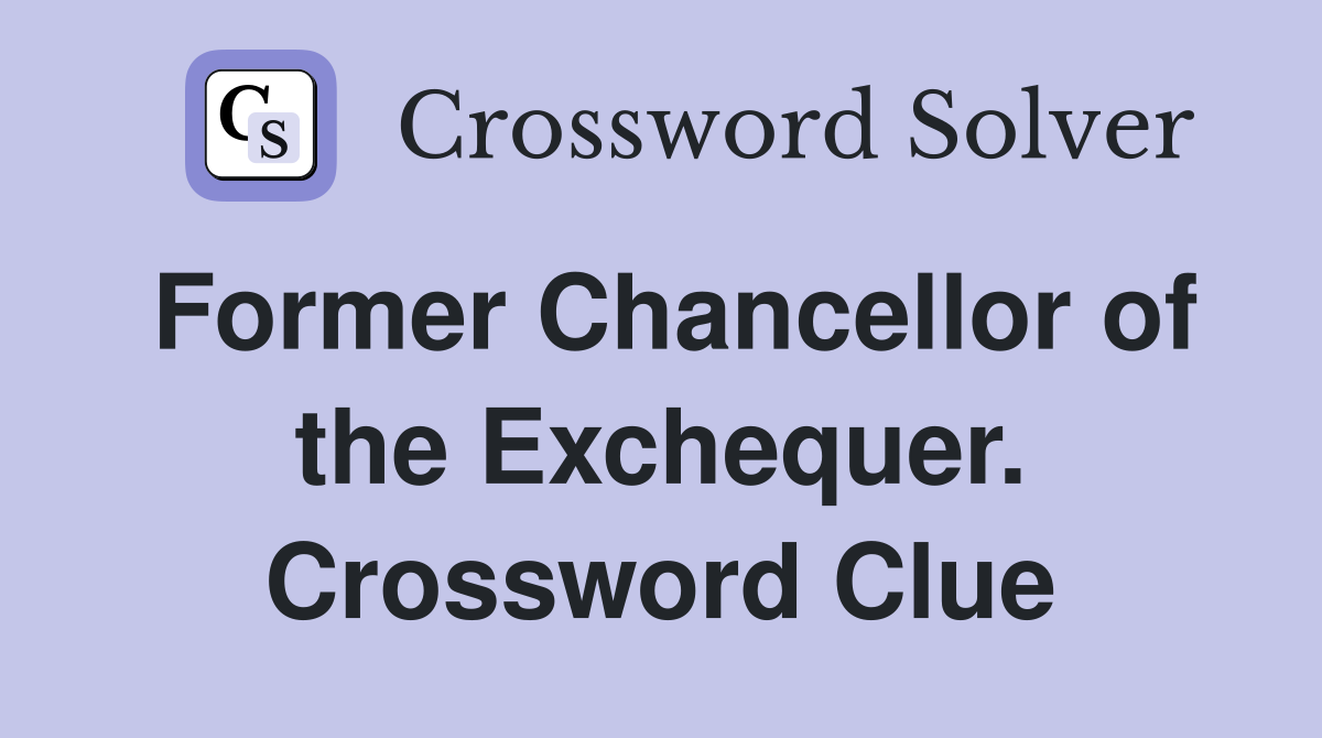 Former Chancellor of the Exchequer. Crossword Clue