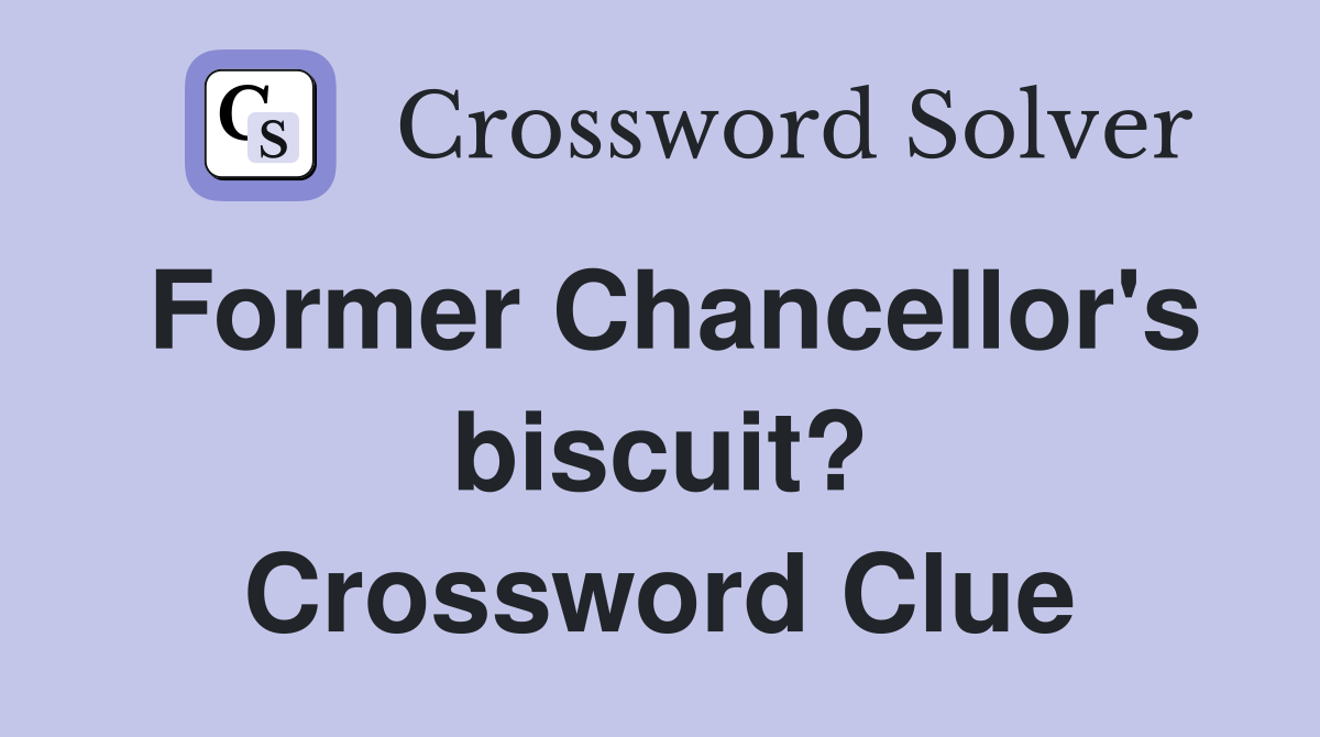 Former Chancellor's biscuit? Crossword Clue