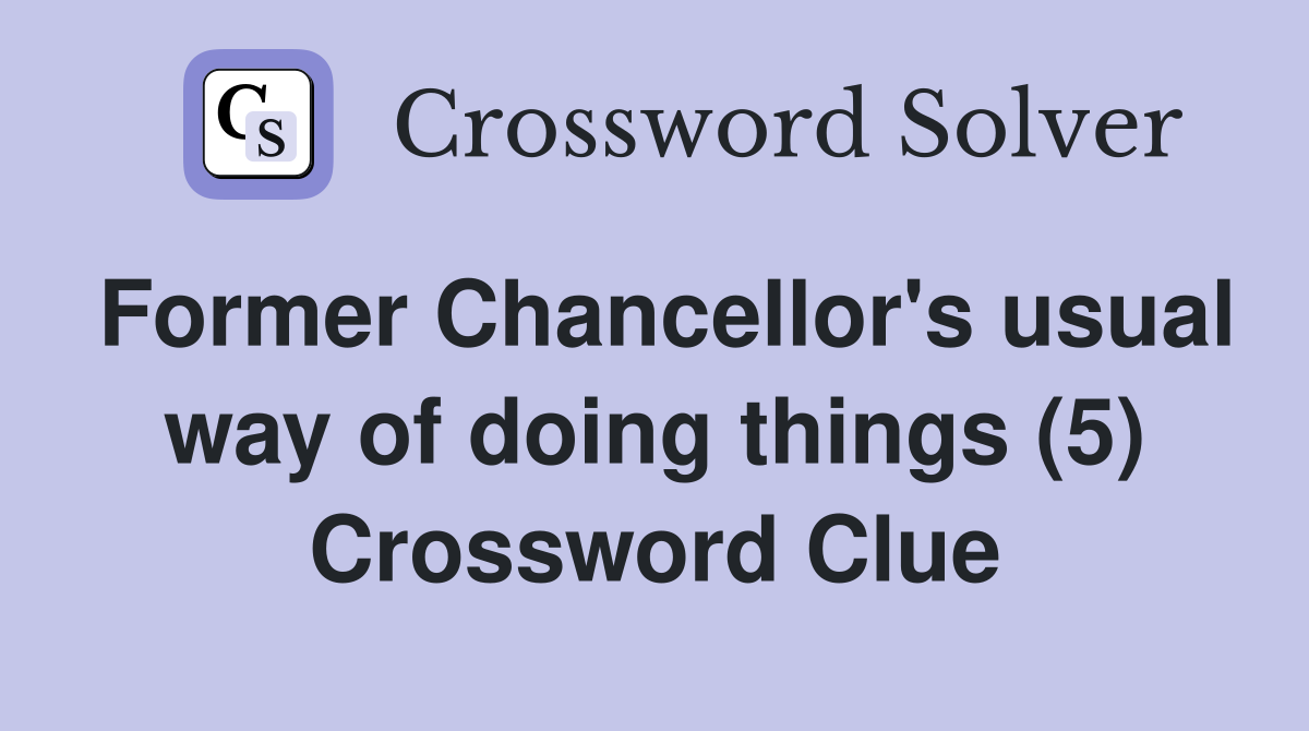 Former Chancellor's usual way of doing things (5) Crossword Clue