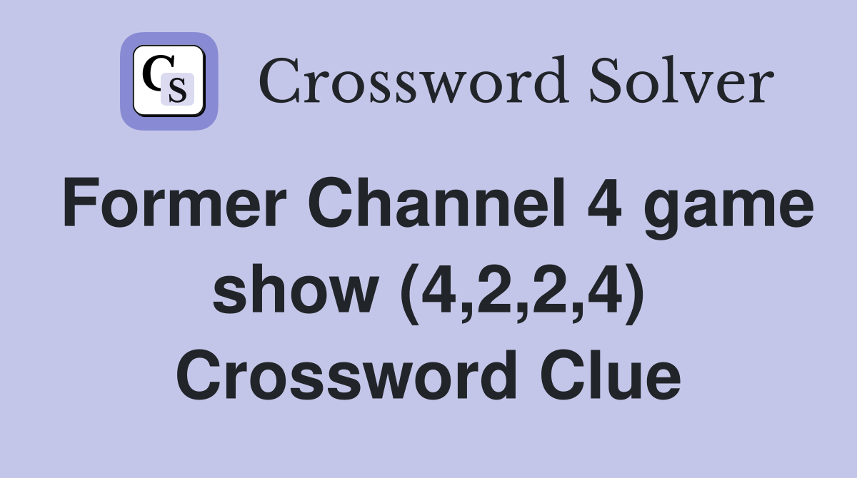 Former Channel 4 game show (4,2,2,4) Crossword Clue
