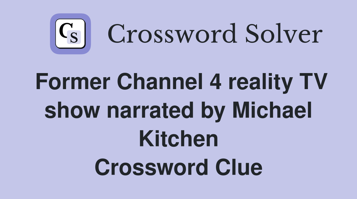 Former Channel 4 reality TV show narrated by Michael Kitchen Crossword Clue