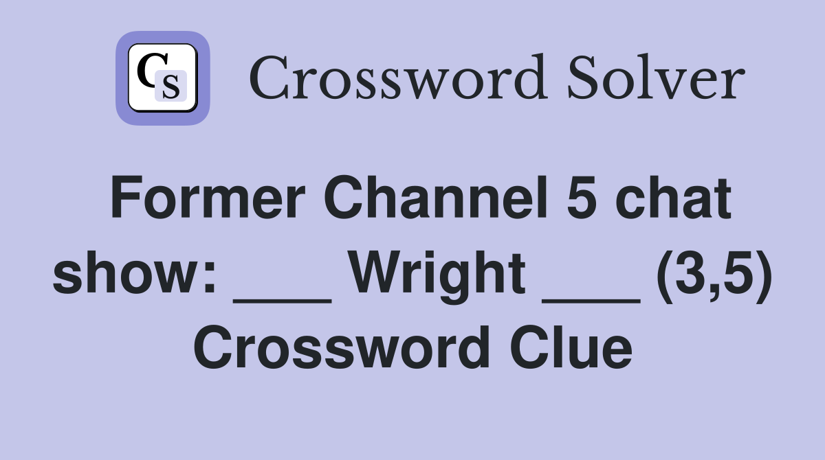Former Channel 5 chat show: ___ Wright ___ (3,5) Crossword Clue