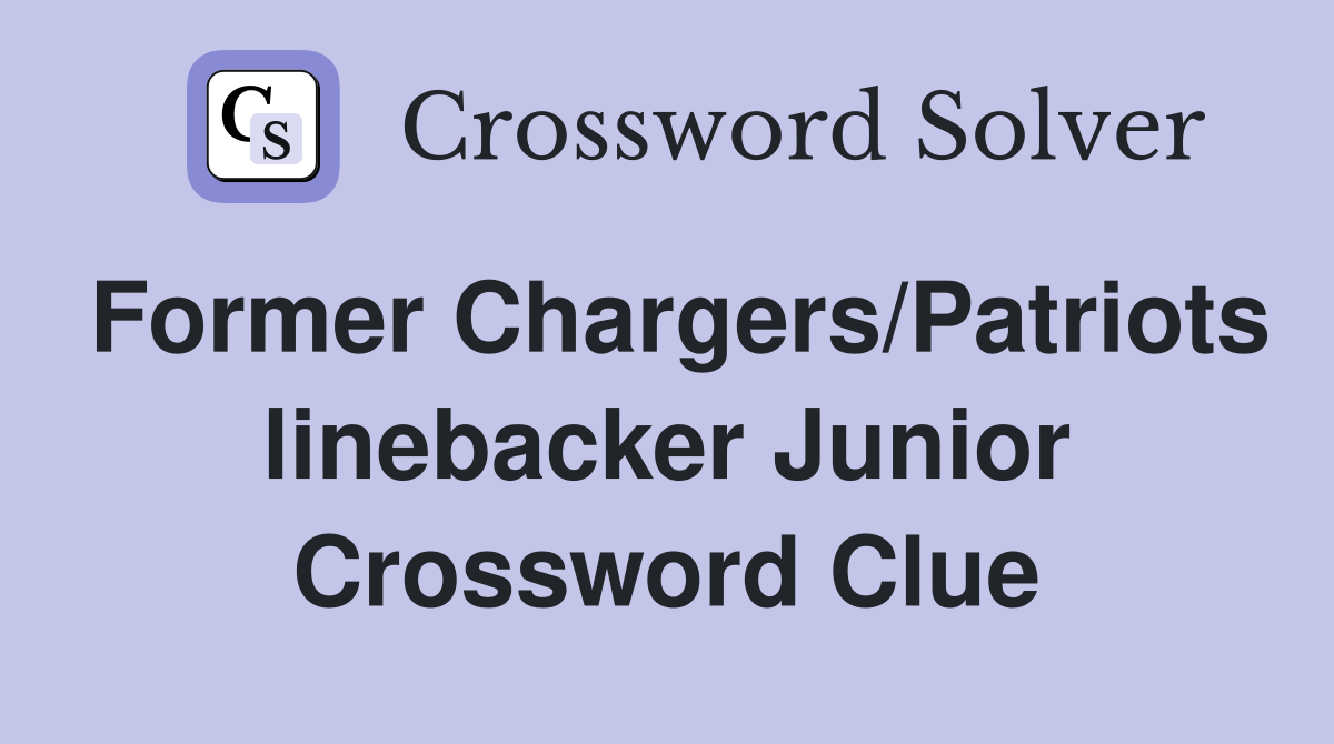 Former Chargers/Patriots linebacker Junior Crossword Clue