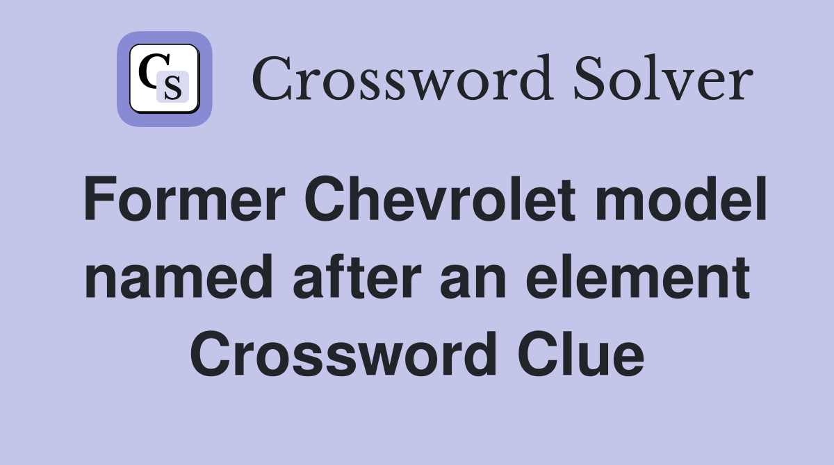 Former Chevrolet model named after an element Crossword Clue
