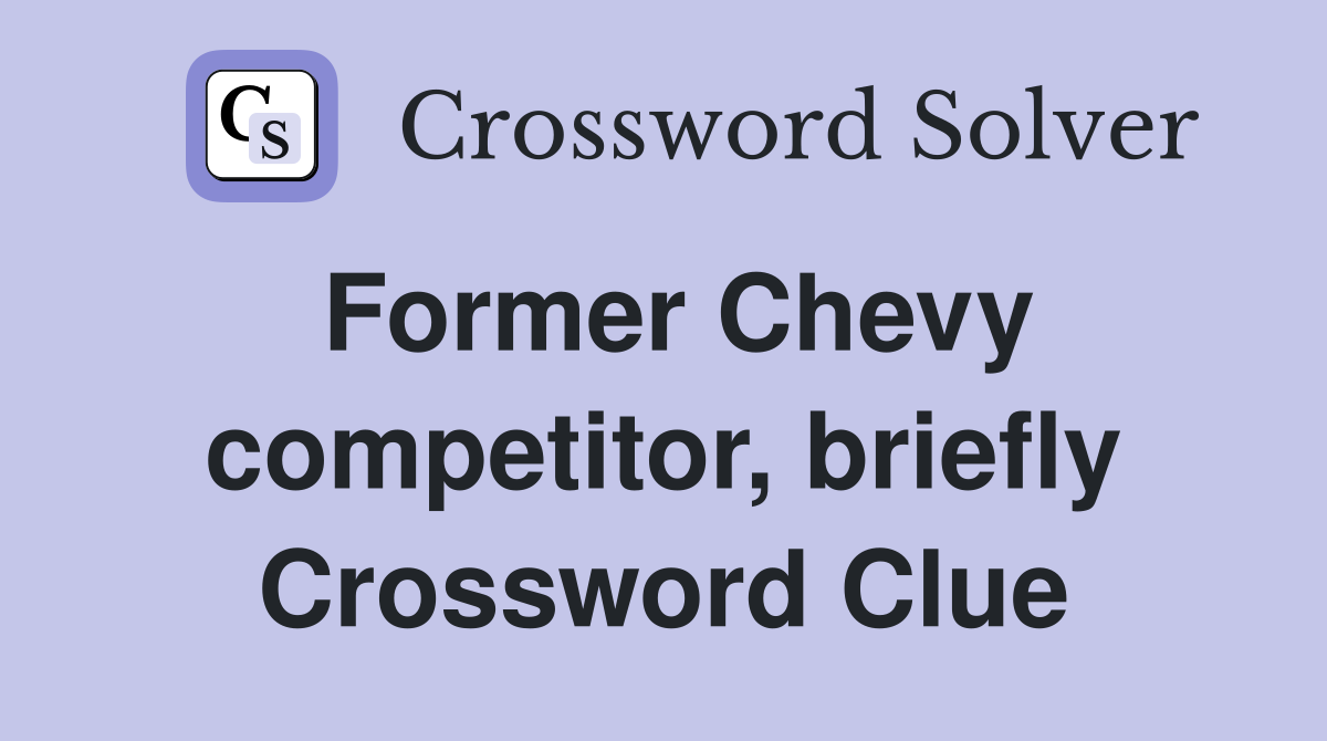 Former Chevy competitor, briefly Crossword Clue