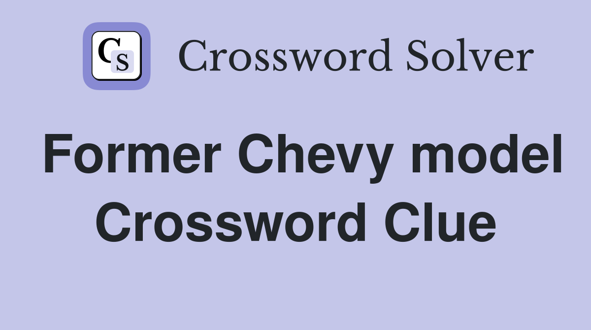 Former Chevy model Crossword Clue
