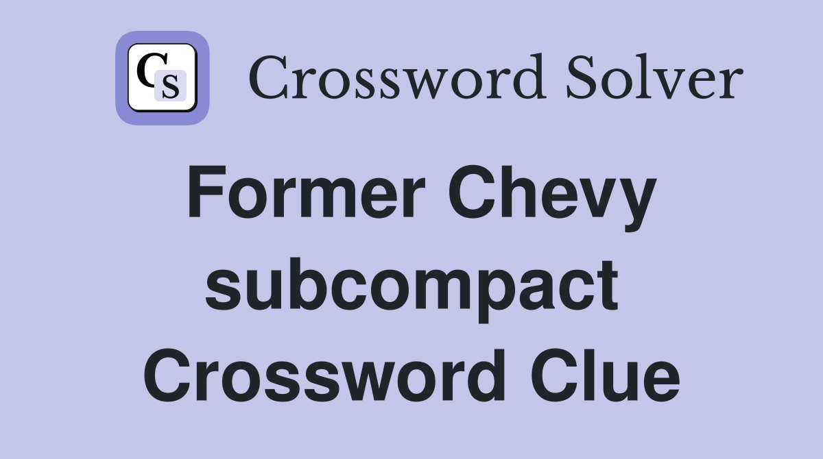 Former Chevy subcompact Crossword Clue