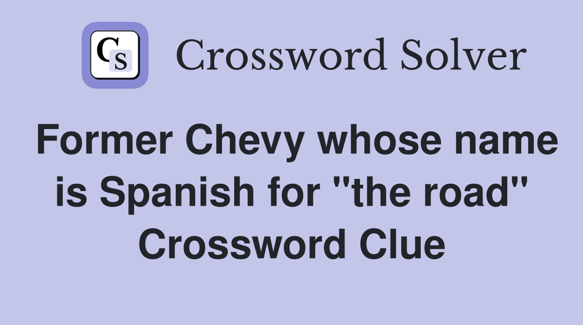 Former Chevy whose name is Spanish for "the road" Crossword Clue