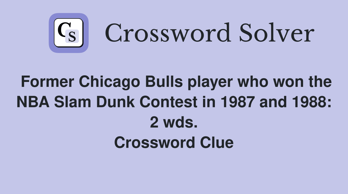 Former Chicago Bulls player who won the NBA Slam Dunk Contest in 1987 and 1988: 2 wds. Crossword Clue