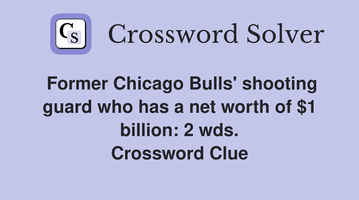 Former Chicago Bulls' shooting guard who has a net worth of $1 billion: 2 wds. Crossword Clue