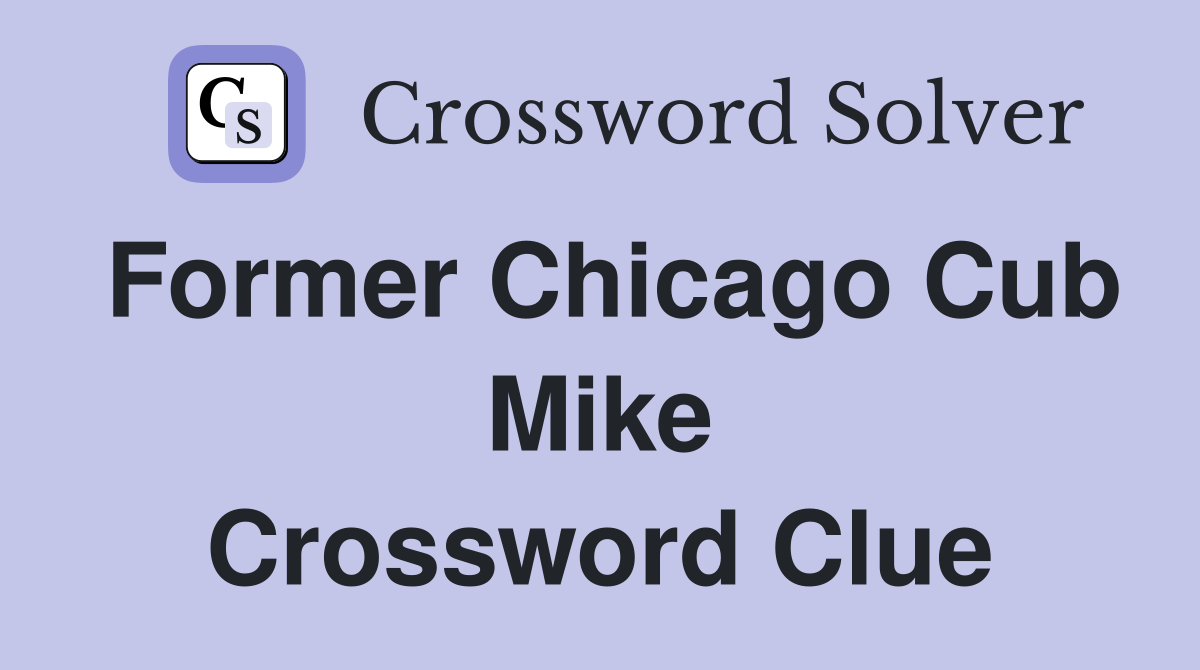 Former Chicago Cub Mike Crossword Clue