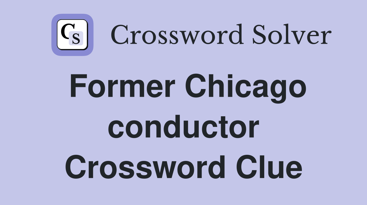 Former Chicago conductor Crossword Clue