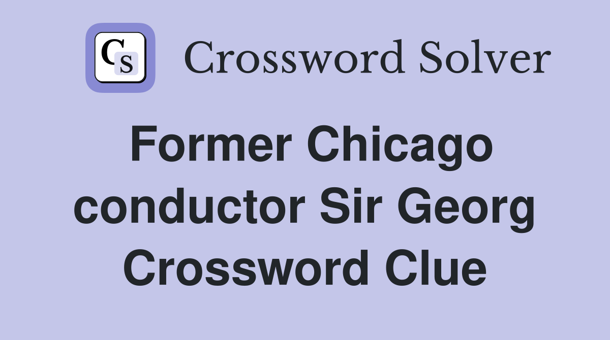 Former Chicago conductor Sir Georg Crossword Clue