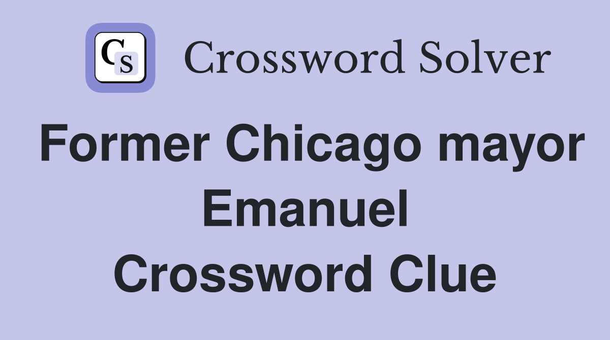 Former Chicago mayor Emanuel Crossword Clue
