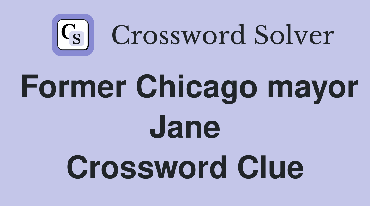 Former Chicago mayor Jane Crossword Clue