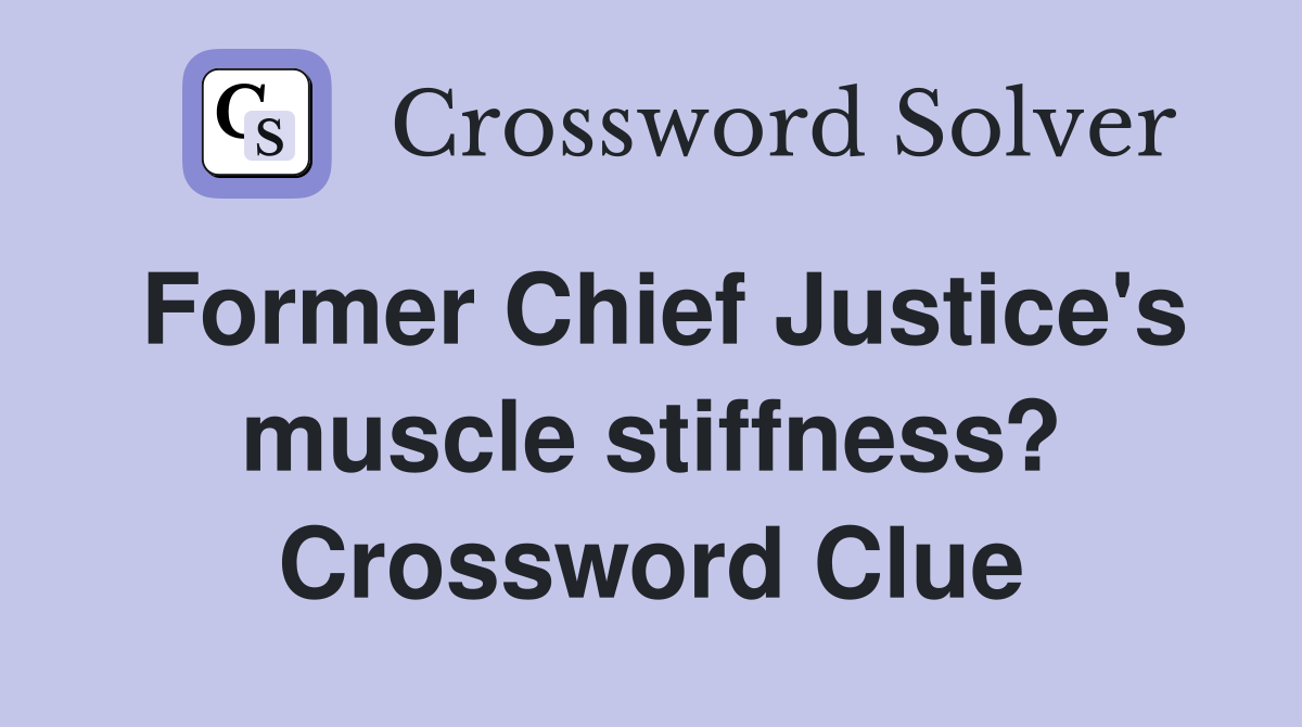 Former Chief Justice's muscle stiffness? Crossword Clue