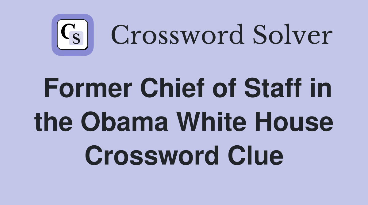 Former Chief of Staff in the Obama White House Crossword Clue