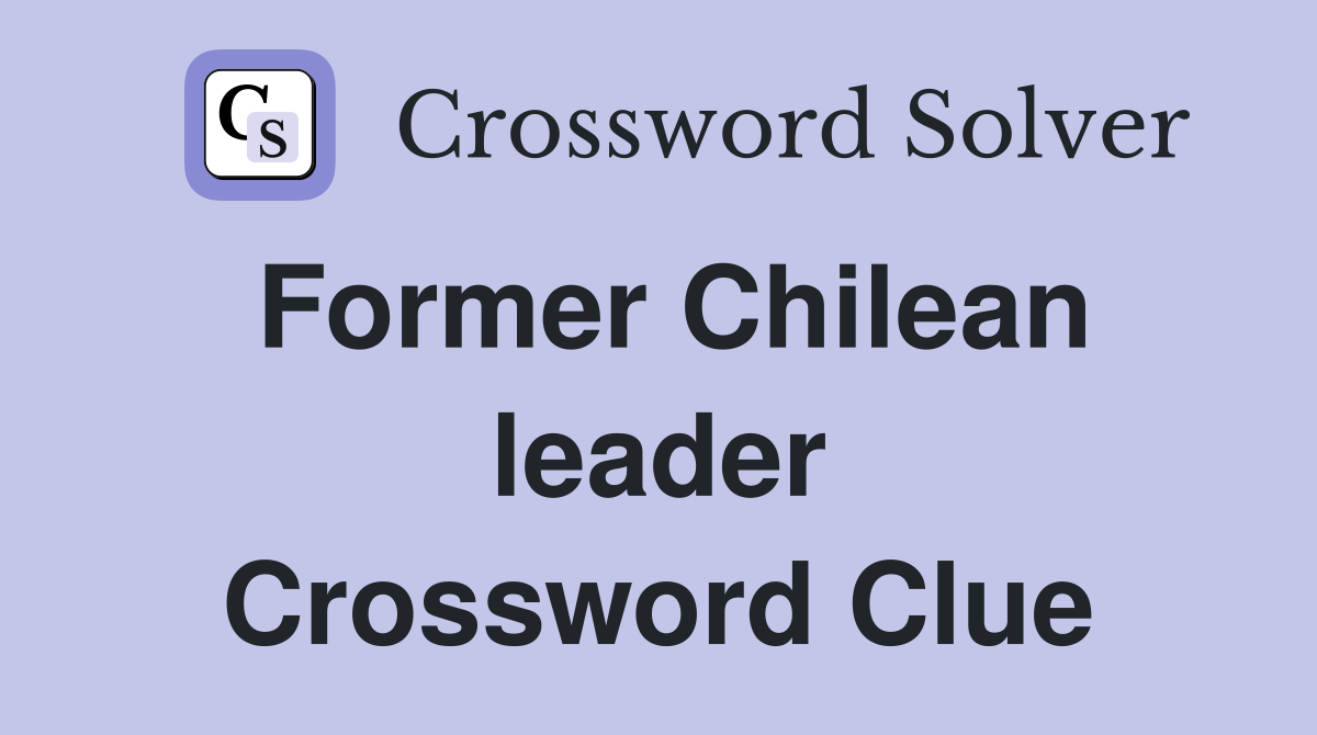 Former Chilean leader Crossword Clue