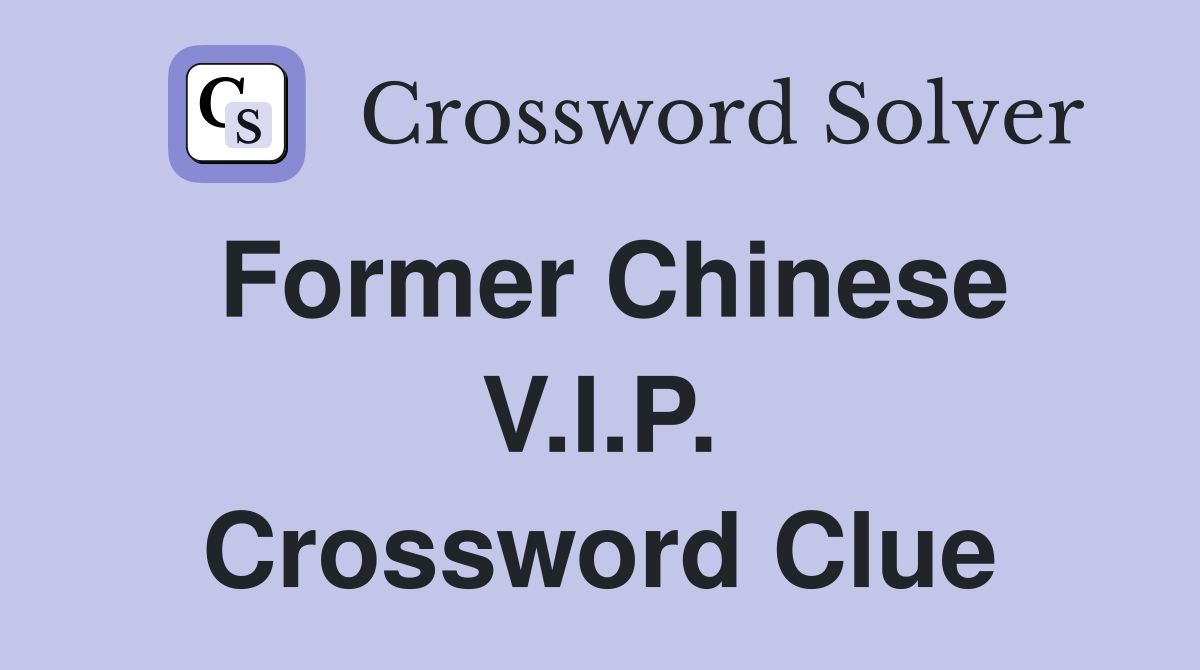 Former Chinese V.I.P. Crossword Clue