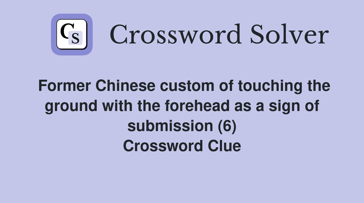 Former Chinese custom of touching the ground with the forehead as a sign of submission (6) Crossword Clue
