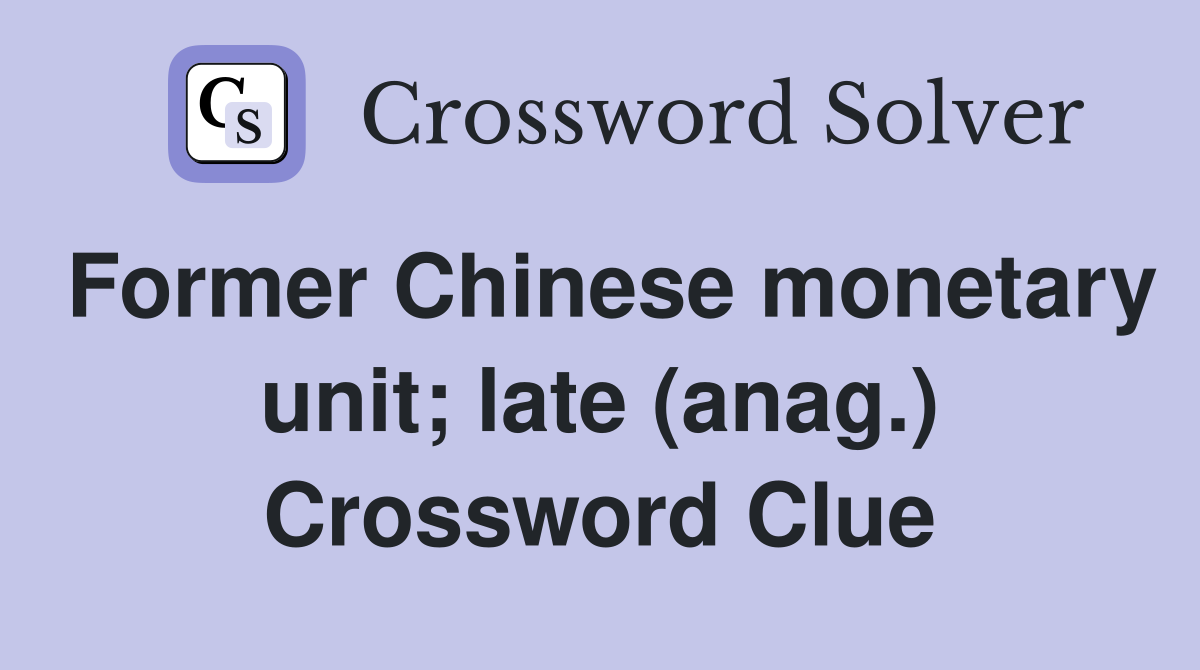 Former Chinese monetary unit; late (anag.) Crossword Clue