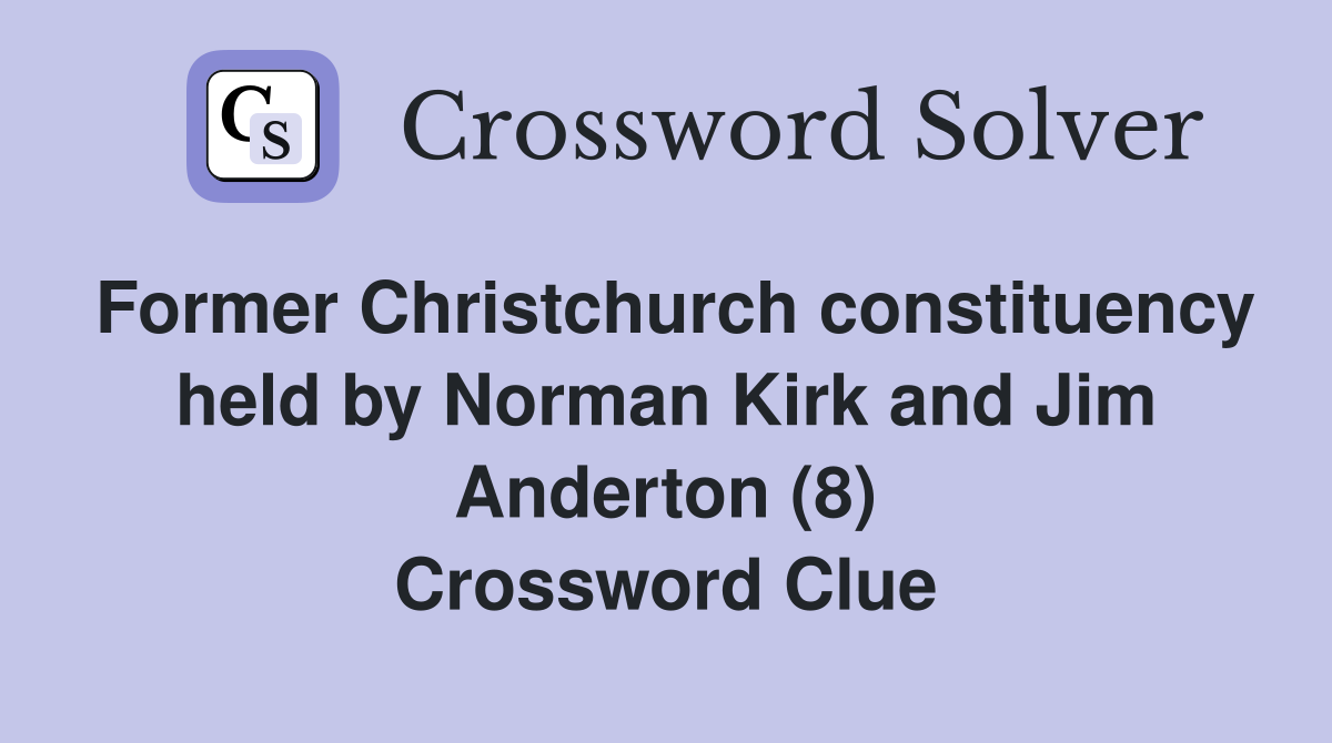 Former Christchurch constituency held by Norman Kirk and Jim Anderton (8) Crossword Clue