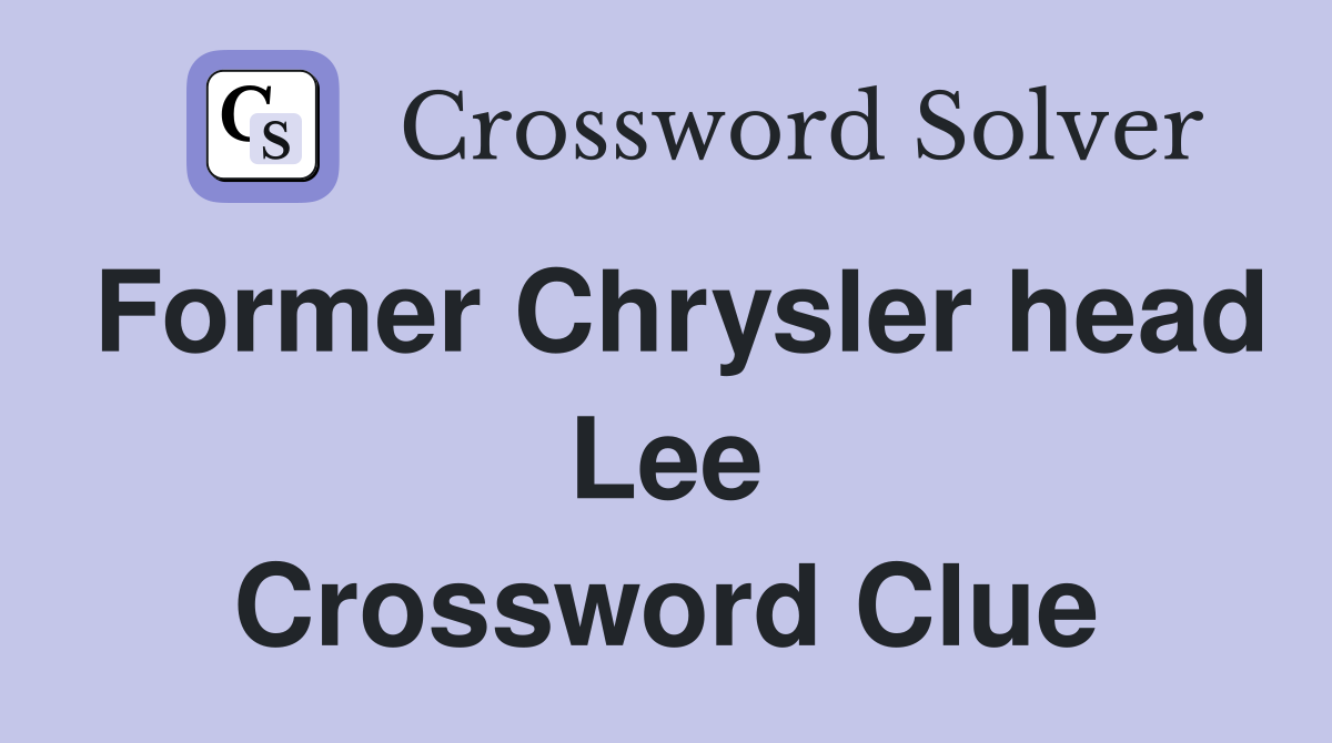 Former Chrysler head Lee Crossword Clue