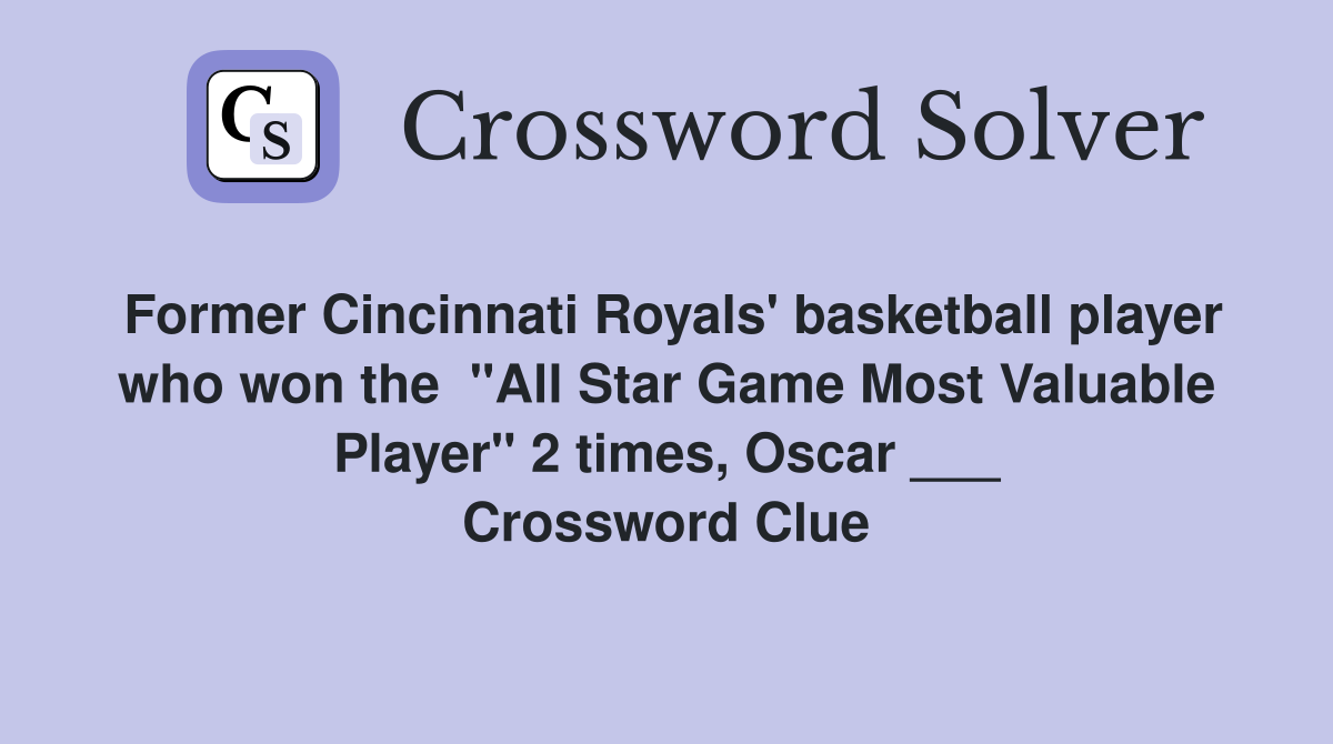 Former Cincinnati Royals' basketball player who won the  "All Star Game Most Valuable Player" 2 times, Oscar ___ Crossword Clue