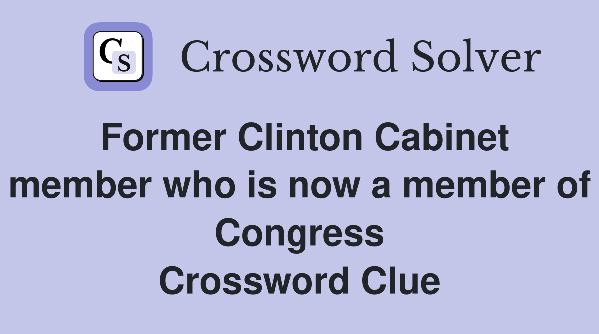 Former Clinton Cabinet member who is now a member of Congress Crossword Clue