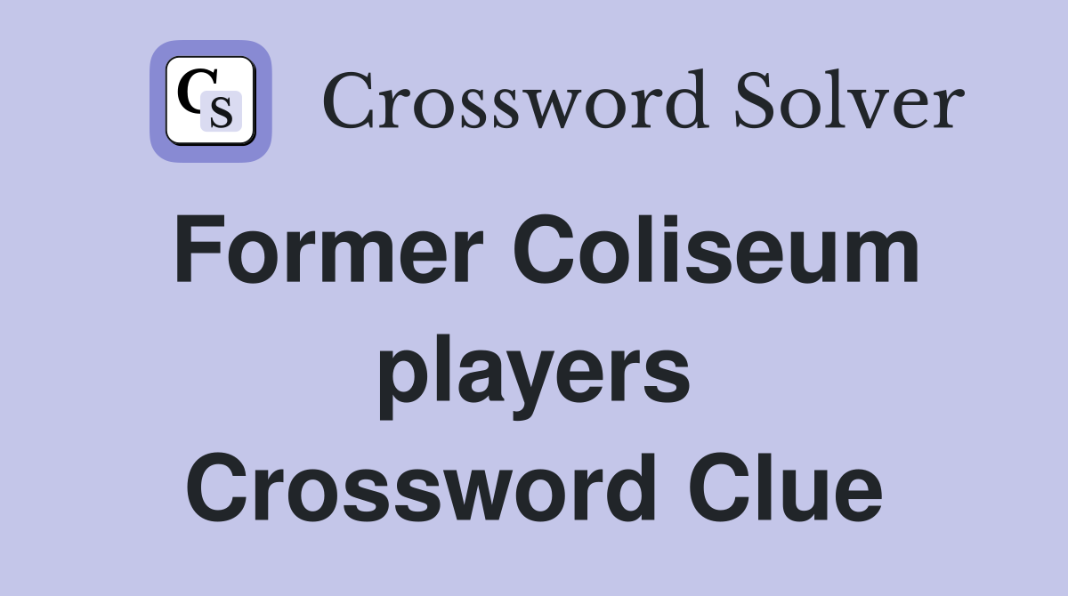 Former Coliseum players Crossword Clue