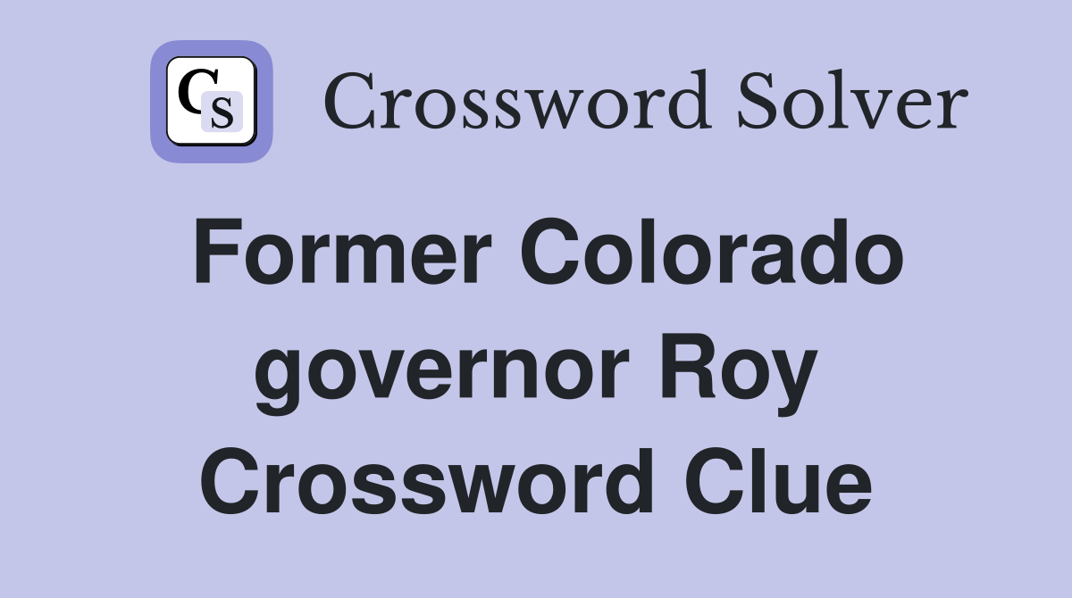 Former Colorado governor Roy Crossword Clue