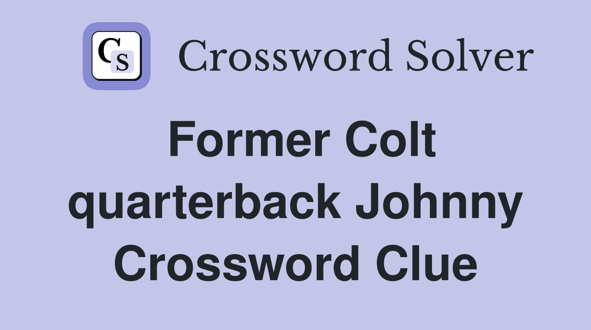 Former Colt quarterback Johnny Crossword Clue