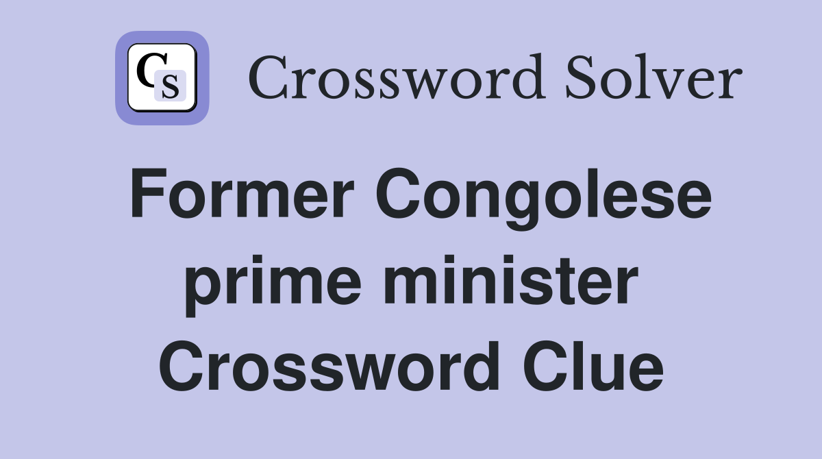 Former Congolese prime minister Crossword Clue