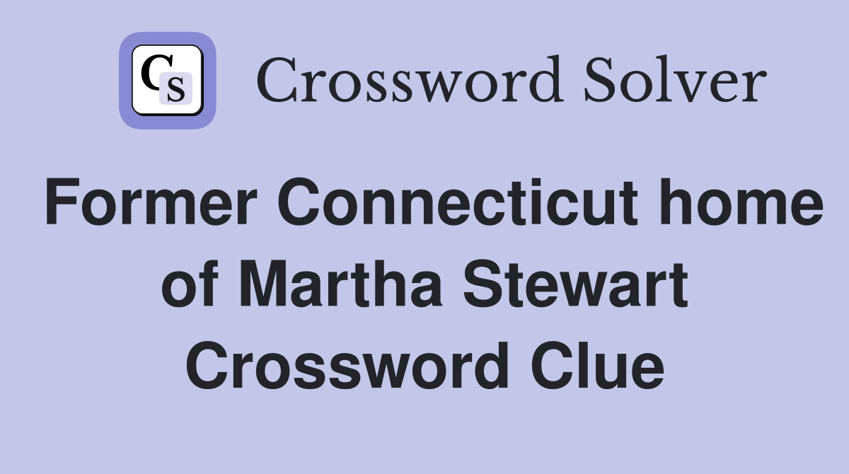 Former Connecticut home of Martha Stewart Crossword Clue