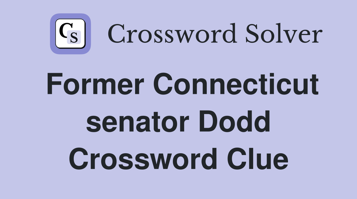 Former Connecticut senator Dodd Crossword Clue