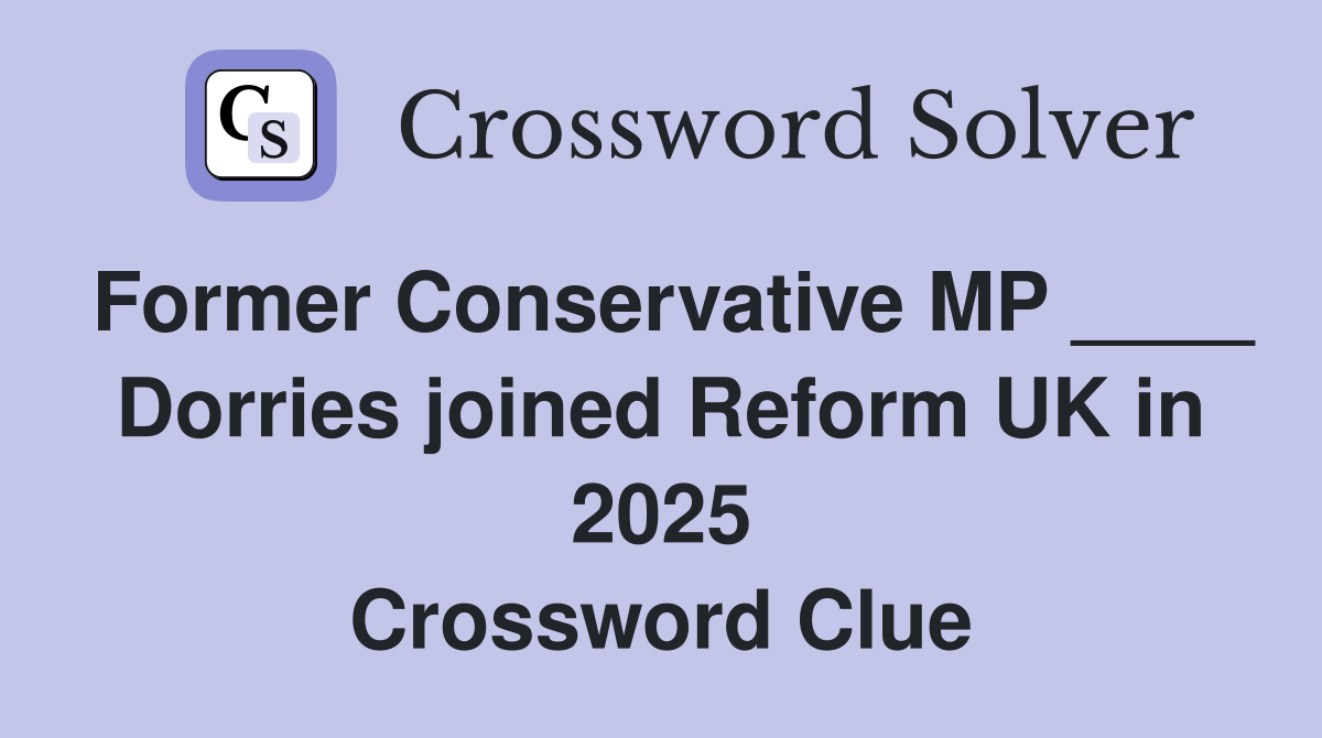 Former Conservative MP ____ Dorries joined Reform UK in 2025 Crossword Clue