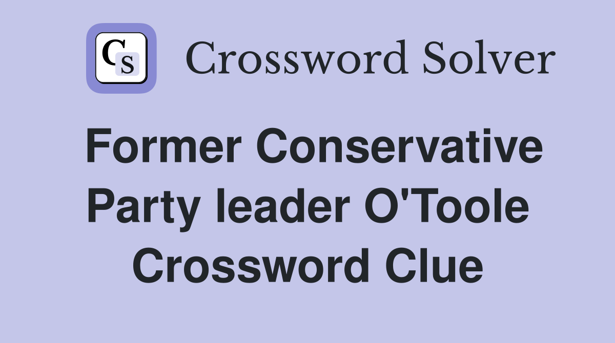Former Conservative Party leader O'Toole Crossword Clue