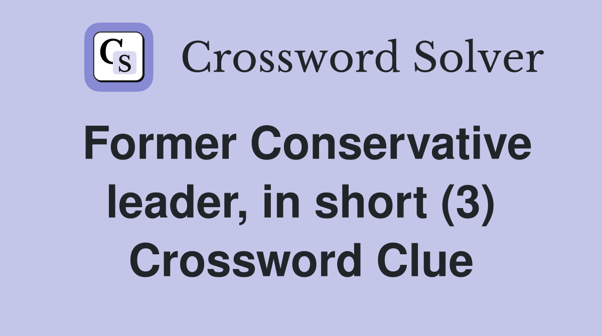 Former Conservative leader, in short (3) Crossword Clue