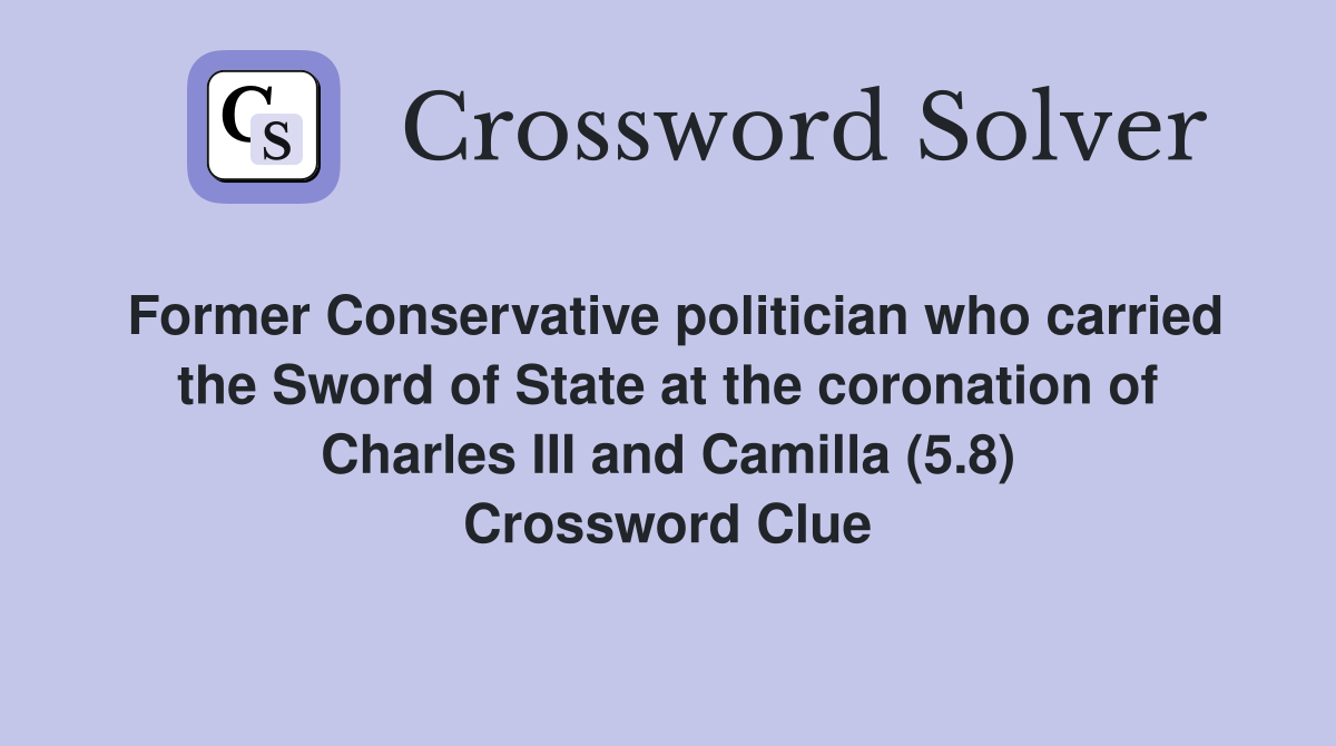 Former Conservative politician who carried the Sword of State at the coronation of Charles III and Camilla (5.8) Crossword Clue