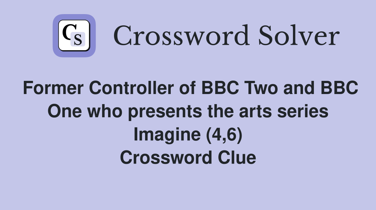 Former Controller of BBC Two and BBC One who presents the arts series Imagine (4,6) Crossword Clue
