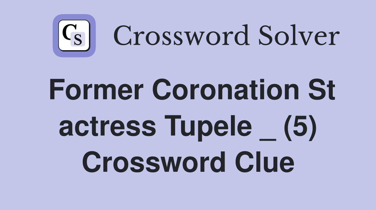 Former Coronation St actress Tupele _ (5) Crossword Clue