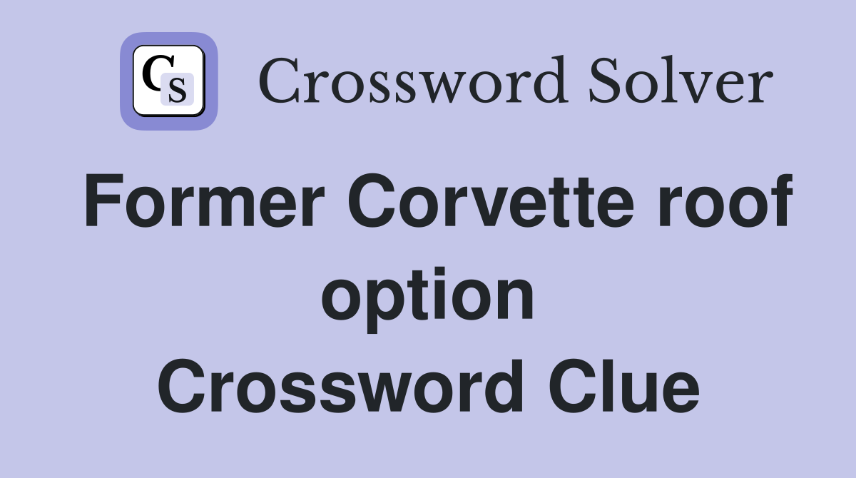 Former Corvette roof option Crossword Clue