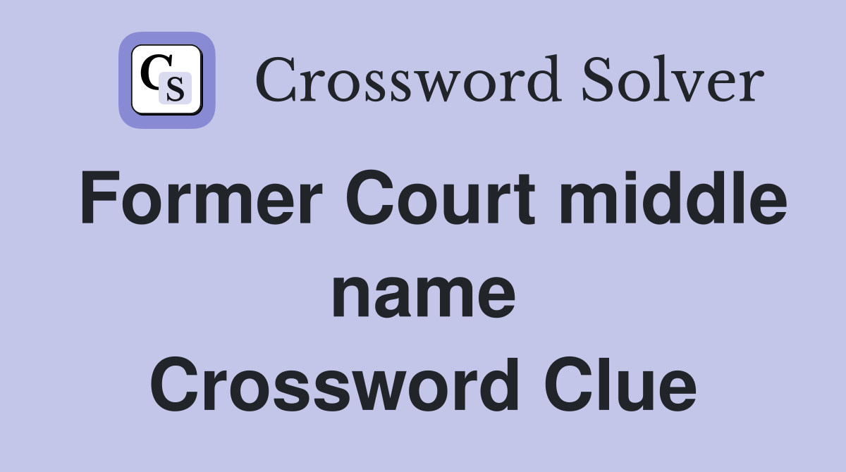 Former Court middle name Crossword Clue